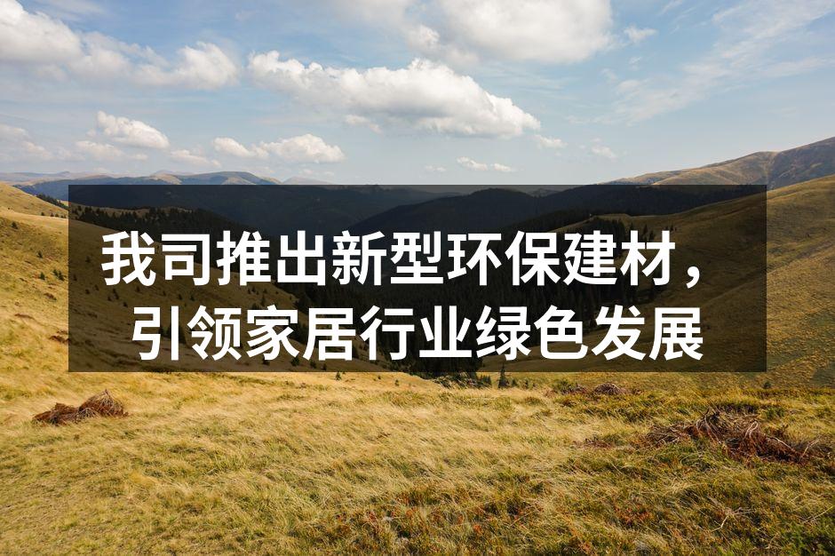 我司推出新型环保建材，引领家居行业绿色发展